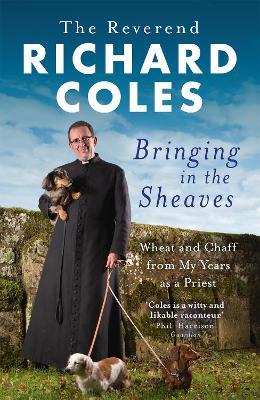 Bringing in the Sheaves: Wheat and Chaff from My Years as a Priest - Richard Reverend Coles - cover