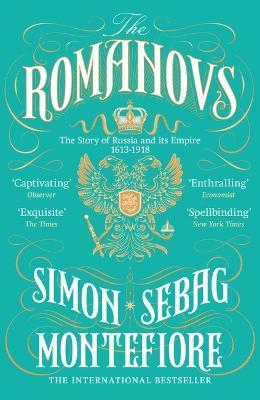The Romanovs: The Story of Russia and its Empire 1613-1918 - Simon Sebag Montefiore - cover