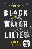 Black Water Lilies: 'A dazzling, unexpected and haunting masterpiece' Daily Mail - Michel Bussi - cover