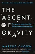 The Ascent of Gravity: The Quest to Understand the Force that Explains Everything