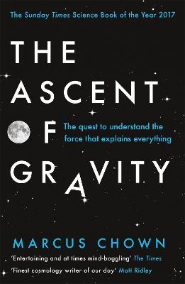 The Ascent of Gravity: The Quest to Understand the Force that Explains Everything - Marcus Chown - cover