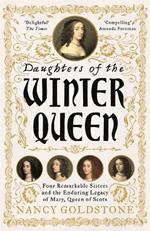 Daughters of the Winter Queen: Four Remarkable Sisters, the Crown of Bohemia and the Enduring Legacy of Mary, Queen of Scots