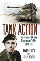 Tank Action: An Armoured Troop Commander's War 1944–45 - David Render,Stuart Tootal - cover