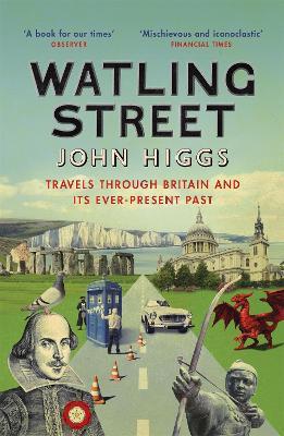 Watling Street: Travels Through Britain and Its Ever-Present Past - John Higgs - cover