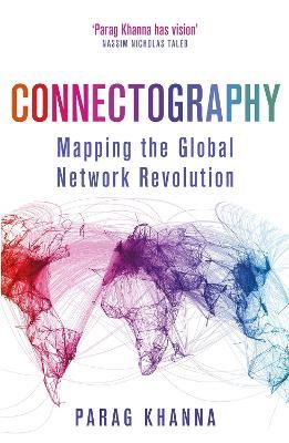 Connectography: Mapping the Global Network Revolution - Parag Khanna - cover