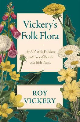Vickery's Folk Flora: An A-Z of the Folklore and Uses of British and Irish Plants - Roy Vickery - cover