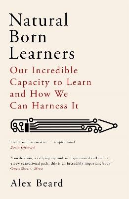 Natural Born Learners: Our Incredible Capacity to Learn and How We Can Harness It - Alex Beard - cover