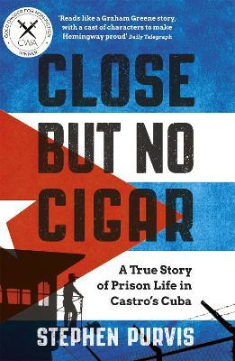 Close But No Cigar: A True Story of Prison Life in Castro's Cuba - Stephen Purvis - cover