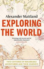 Exploring the World: Two centuries of remarkable adventurers and their journeys