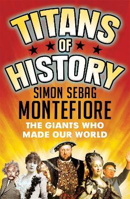 Titans of History: The Giants Who Made Our World - Simon Sebag Montefiore - cover