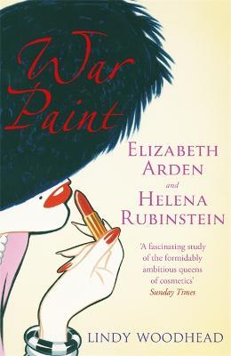 War Paint: Elizabeth Arden and Helena Rubinstein: Their Lives, their Times, their Rivalry - Lindy Woodhead - cover