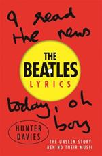 The Beatles Lyrics: The Unseen Story Behind Their Music