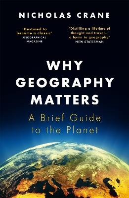 Why Geography Matters: A Brief Guide to the Planet - Nicholas Crane - cover