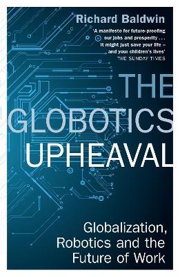 The Globotics Upheaval: Globalisation, Robotics and the Future of Work - Richard Baldwin - cover