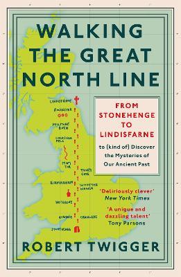 Walking the Great North Line: From Stonehenge to Lindisfarne to Discover the Mysteries of Our Ancient Past - Robert Twigger - cover