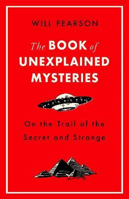 The Book of Unexplained Mysteries: On the Trail of the Secret and the Strange - Will Pearson - cover