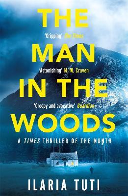 The Man in the Woods: A secluded village in the Alps, a brutal killer, a dark secret hiding in the woods - Ilaria Tuti - cover