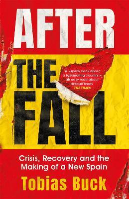 After the Fall: Crisis, Recovery and the Making of a New Spain - Tobias Buck - cover