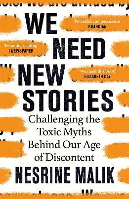 We Need New Stories: Challenging the Toxic Myths Behind Our Age of Discontent - Nesrine Malik - cover