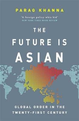 The Future Is Asian: Global Order in the Twenty-first Century - Parag Khanna - cover