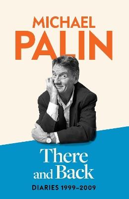 There and Back: Diaries 1999-2009 - Michael Palin - cover