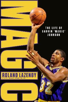 MAGIC: The Life of Earvin ‘Magic’ Johnson - Roland Lazenby - cover