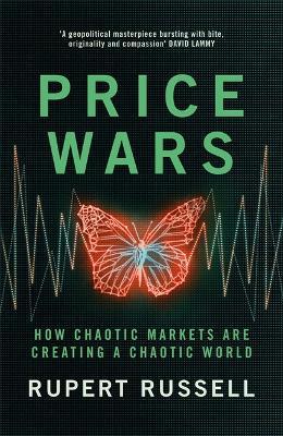 Price Wars: How Chaotic Markets Are Creating a Chaotic World - Rupert Russell - cover