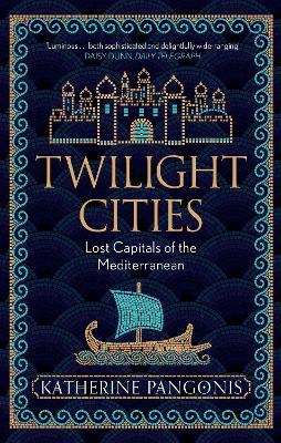 Twilight Cities: Lost Capitals of the Mediterranean - Katherine Pangonis - cover