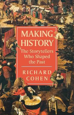 Making History: The Storytellers Who Shaped the Past - Richard Cohen - cover