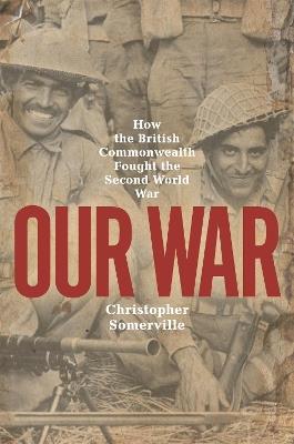 Our War: How the British Commonwealth Fought the Second World War - Christopher Somerville - cover