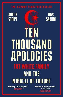 Ten Thousand Apologies: Fat White Family and the Miracle of Failure: A Sunday Times Bestseller and Rough Trade Book of the Year - Adelle Stripe,Lias Saoudi - cover