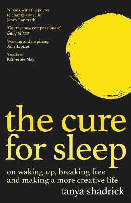 The Cure for Sleep: A book with the power to change your life - Tanya Shadrick - cover