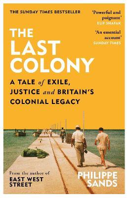 The Last Colony: A Tale of Exile, Justice and Britain’s Colonial Legacy - Philippe Sands - cover