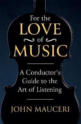 For the Love of Music: A Conductor's Guide to the Art of Listening - John Mauceri - cover