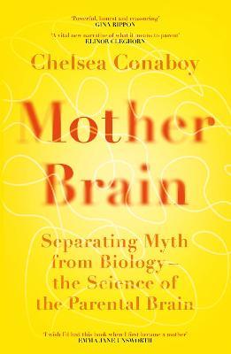 Mother Brain: Separating Myth from Biology - the Science of the Parental Brain - Chelsea Conaboy - cover