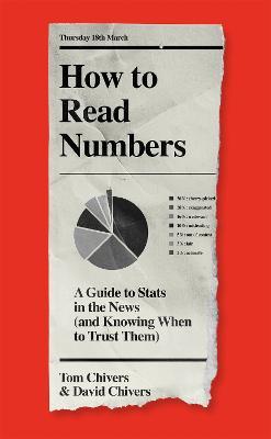 How to Read Numbers: A Guide to Statistics in the News (and Knowing When to Trust Them) - Tom Chivers,David Chivers - cover