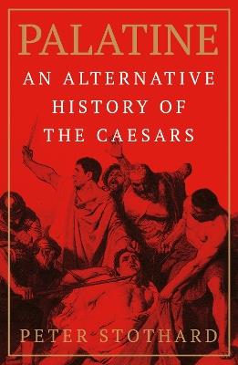 Palatine: An Alternative History of the Caesars - Peter Stothard - cover