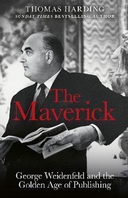 The Maverick: George Weidenfeld and the Golden Age of Publishing - Thomas Harding - cover
