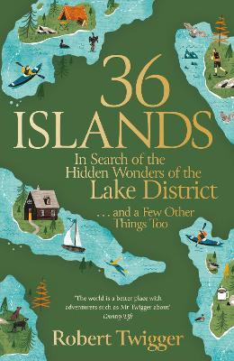 36 Islands: In Search of the Hidden Wonders of the Lake District and a Few Other Things Too - Robert Twigger - cover
