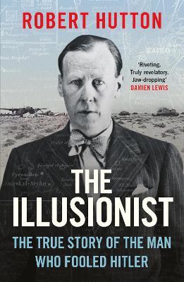 The Illusionist: The True Story of the Man Who Fooled Hitler - Robert Hutton - cover