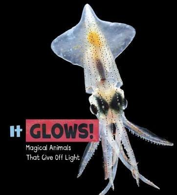 It Glows!: Magical Animals That Give Off Light - Nikki Potts - cover