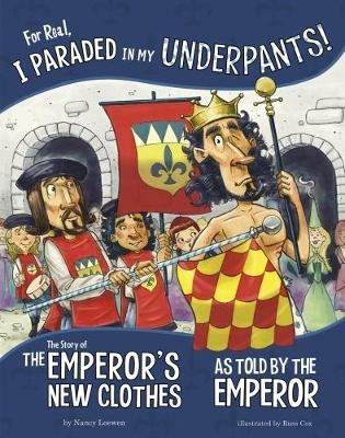 For Real, I Paraded in My Underpants!: The Story of the Emperor's New Clothes as Told by the Emperor - Nancy Loewen - cover