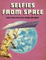 Selfies from Space: How Satellites Help Science on Earth - Tamra B. Orr - cover