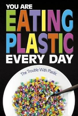 You Are Eating Plastic Every Day: What's in Our Food? - Danielle Smith-Llera - cover