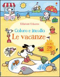 Le vacanze. Coloro e incollo. Con adesivi. Ediz. illustrata - Jessica Greenwell,Stacey Lamb - copertina