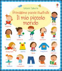 Il mio piccolo mondo. Primissime parole illustrate. Ediz. illustrata - Caroline Young,Marta Cabrol - copertina
