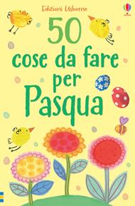 50 cose da fare per Pasqua. Ediz. illustrata