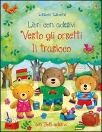 Il trasloco. Vesto gli orsetti. Con adesivi. Ediz. illustrata - Felicity Brooks - copertina