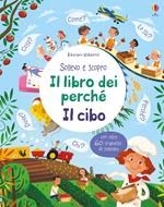 Il cibo. Sollevo e scopro. I libri dei perché. Ediz. a colori