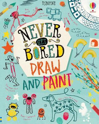 Never Get Bored Draw and Paint - James Maclaine,Sarah Hull,Lara Bryan - cover